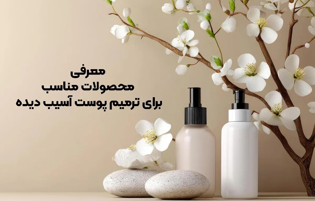 معرفی محصولات مناسب برای ترمیم پوست آسیب دیده
