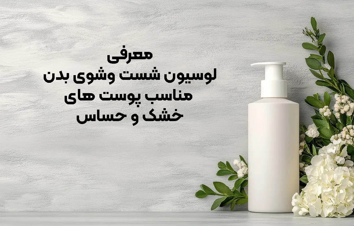 معرفی لوسیون شست وشوی بدن مناسب پوست های خشک و حساس