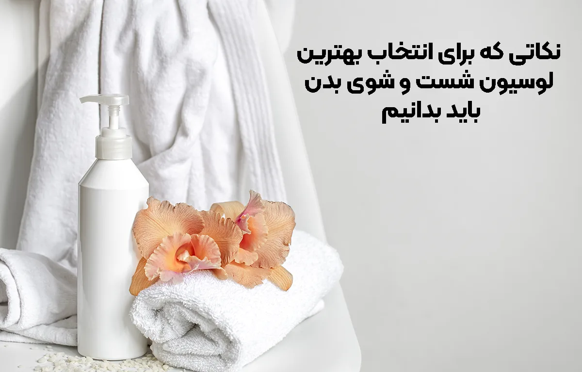 نکاتی که برای انتخاب بهترین لوسیون شست و شوی بدن باید بدانیم