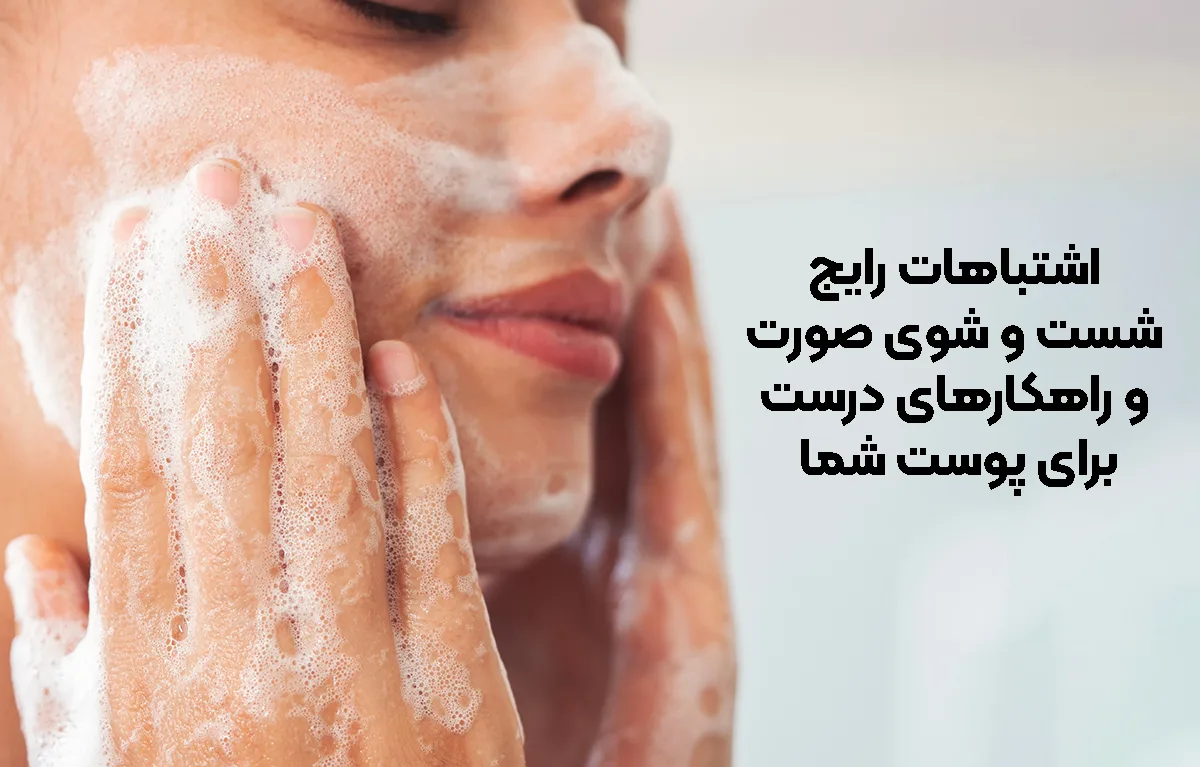 اشتباهات رایج در شست و شوی صورت