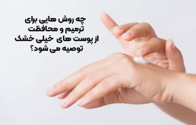 چه روش ‌هایی برای ترمیم و محافظت از پوست‌ های خیلی خشک توصیه می ‌شود؟