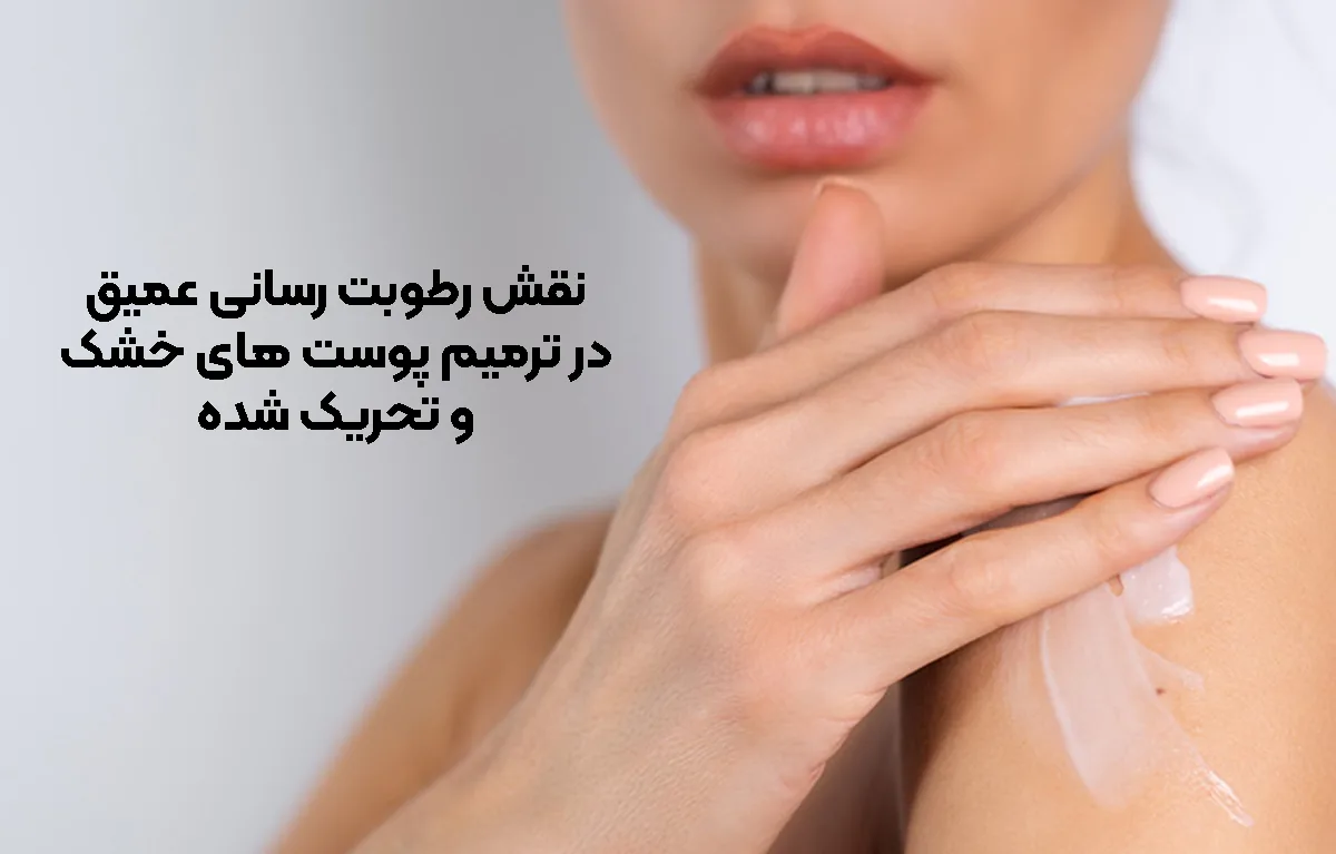 نقش رطوبت رسانی عمیق در ترمیم پوست‌ های خشک و تحریک شده